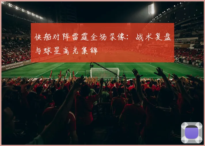 快船对阵雷霆全场录像：战术复盘与球星高光集锦