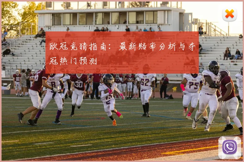 欧冠竟猜指南：最新赔率分析与夺冠热门预测